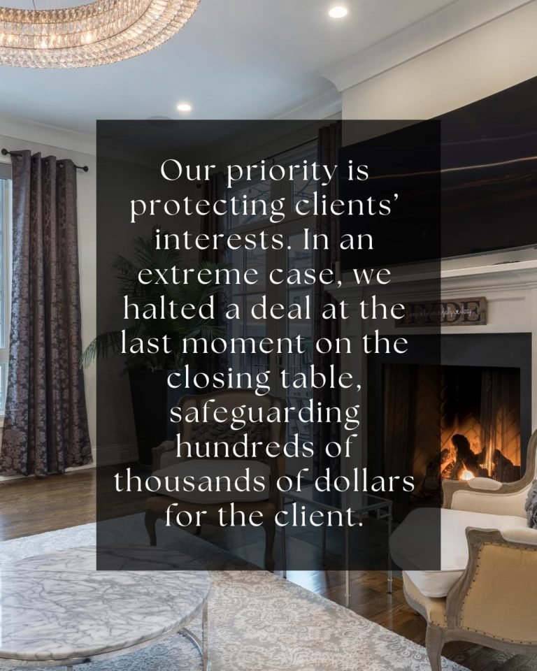 Our priority is protecting clients’ interests. In an extreme case, we halted a deal at the last moment on the closing table, safeguarding hundreds of thousands of dollars for the client.